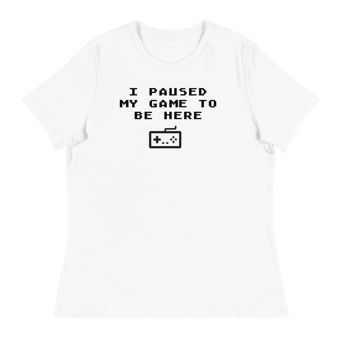 Women’s I paused my game to be here fitted t-shirt