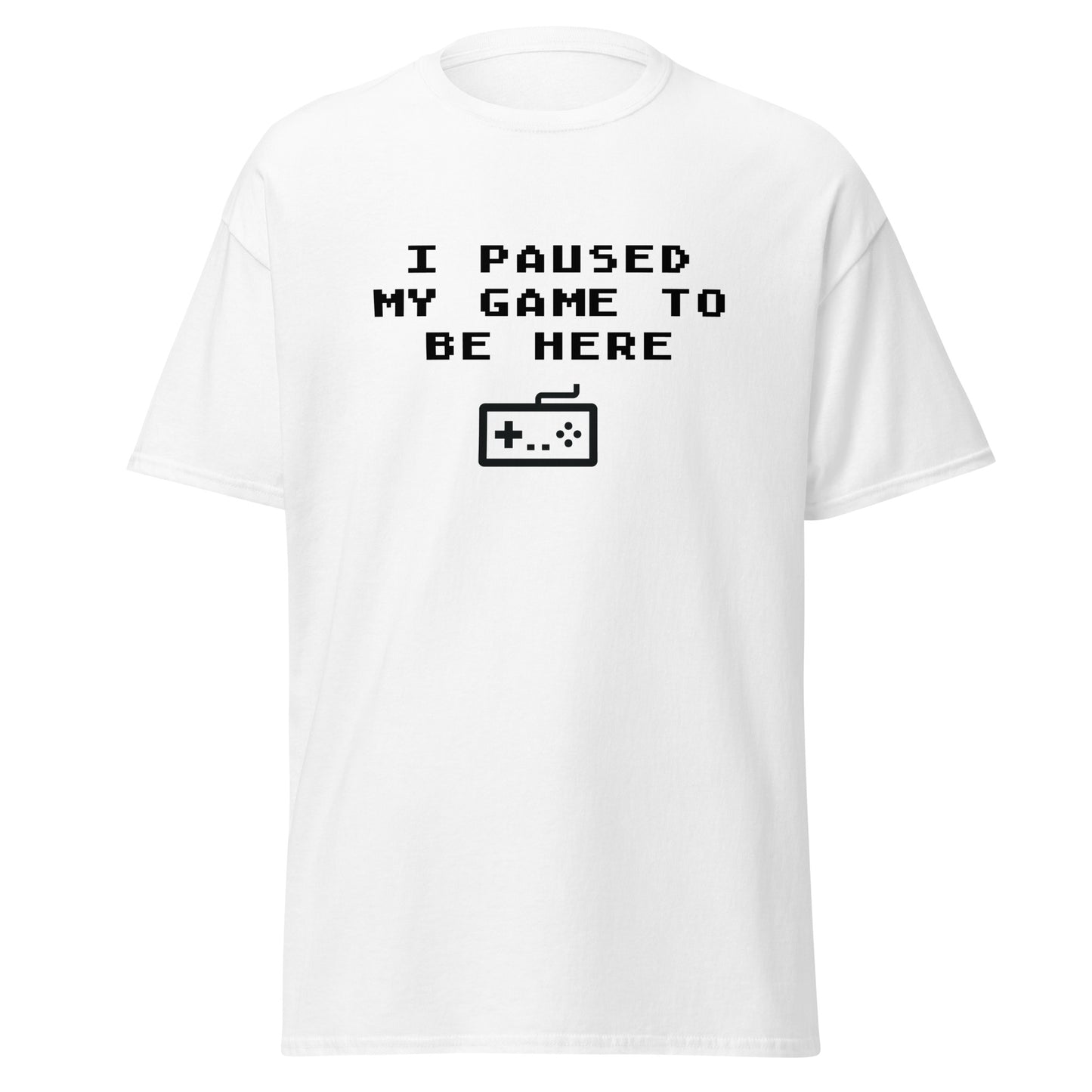 I paused my game to be here classic tee