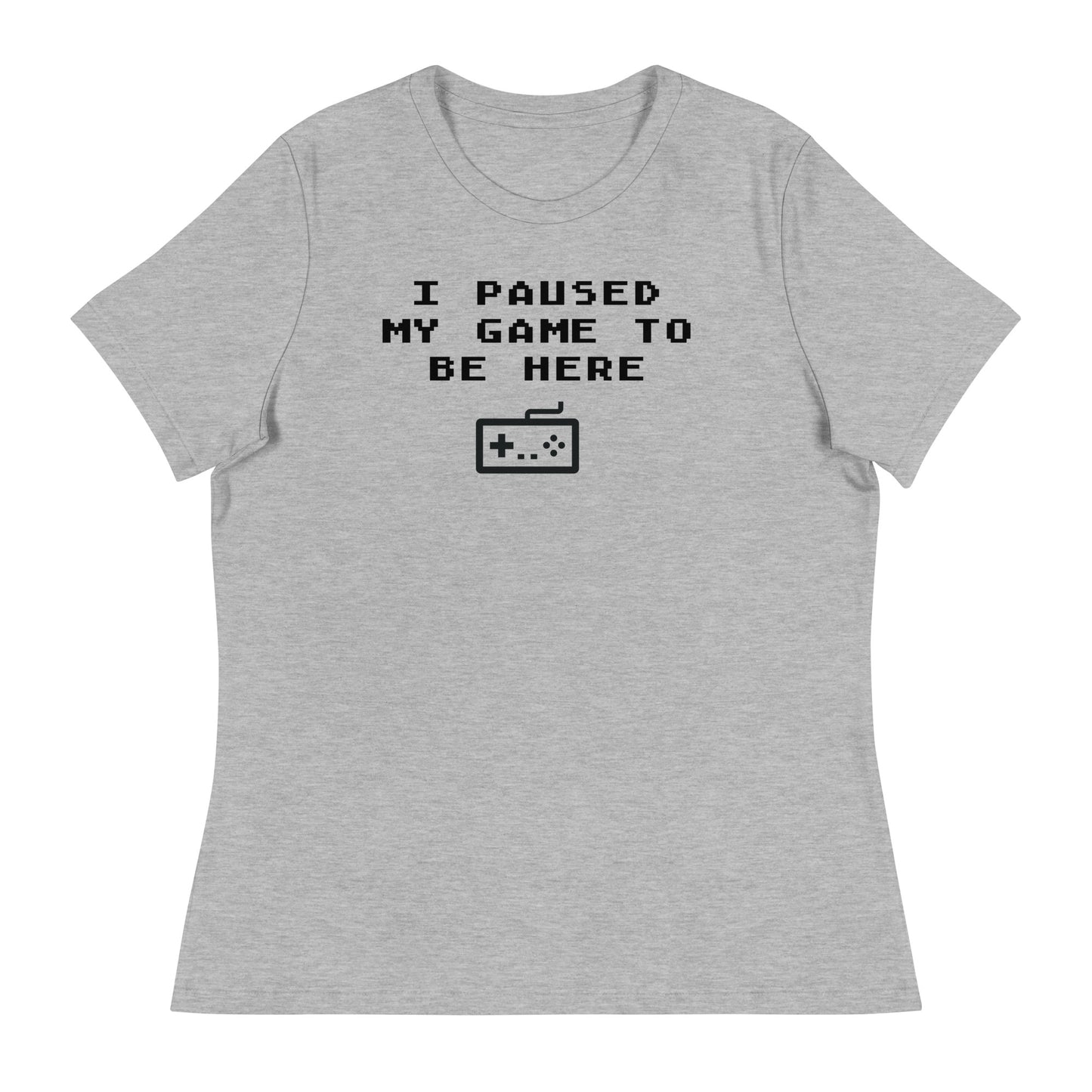 Women’s I paused my game to be here fitted t-shirt