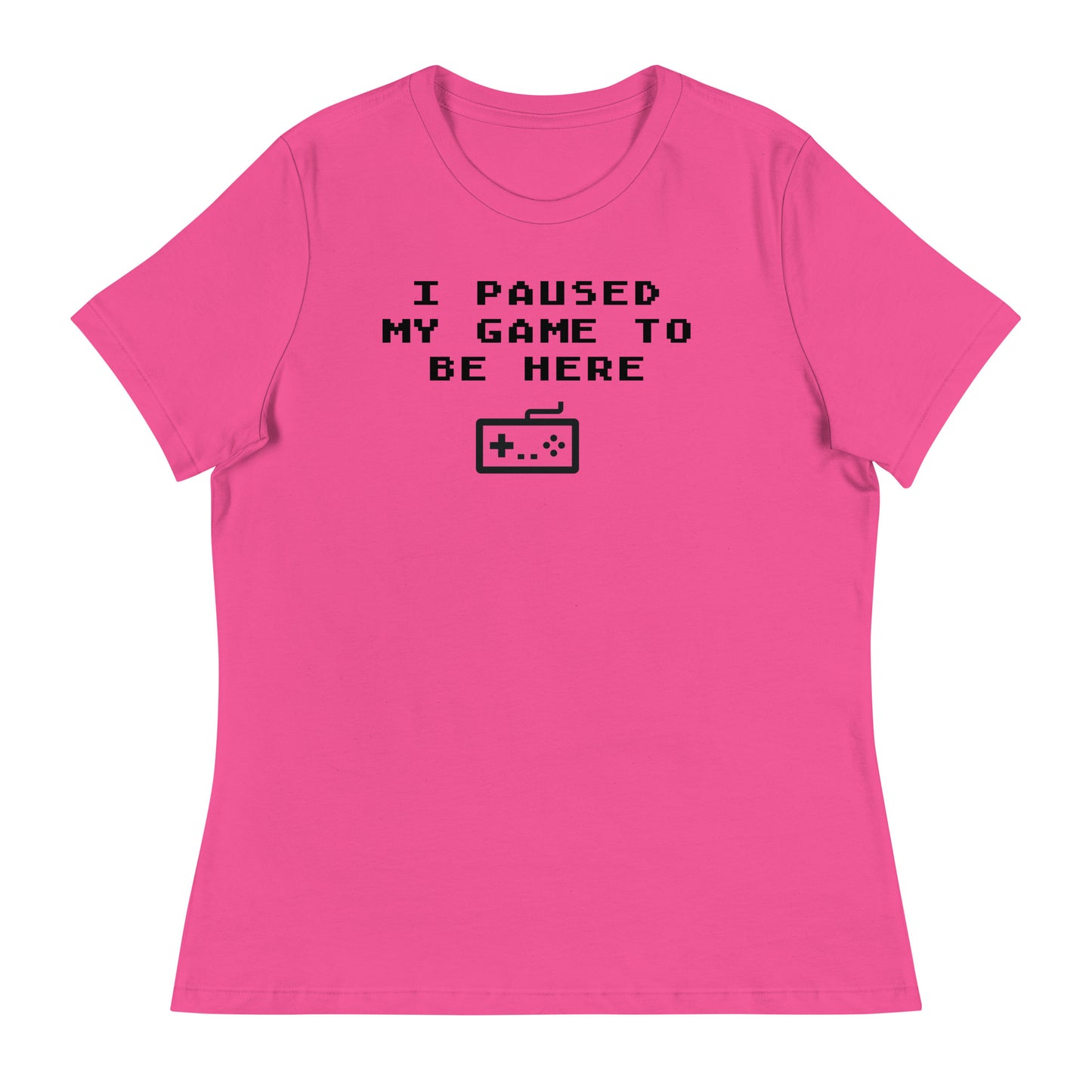 Women’s I paused my game to be here fitted t-shirt