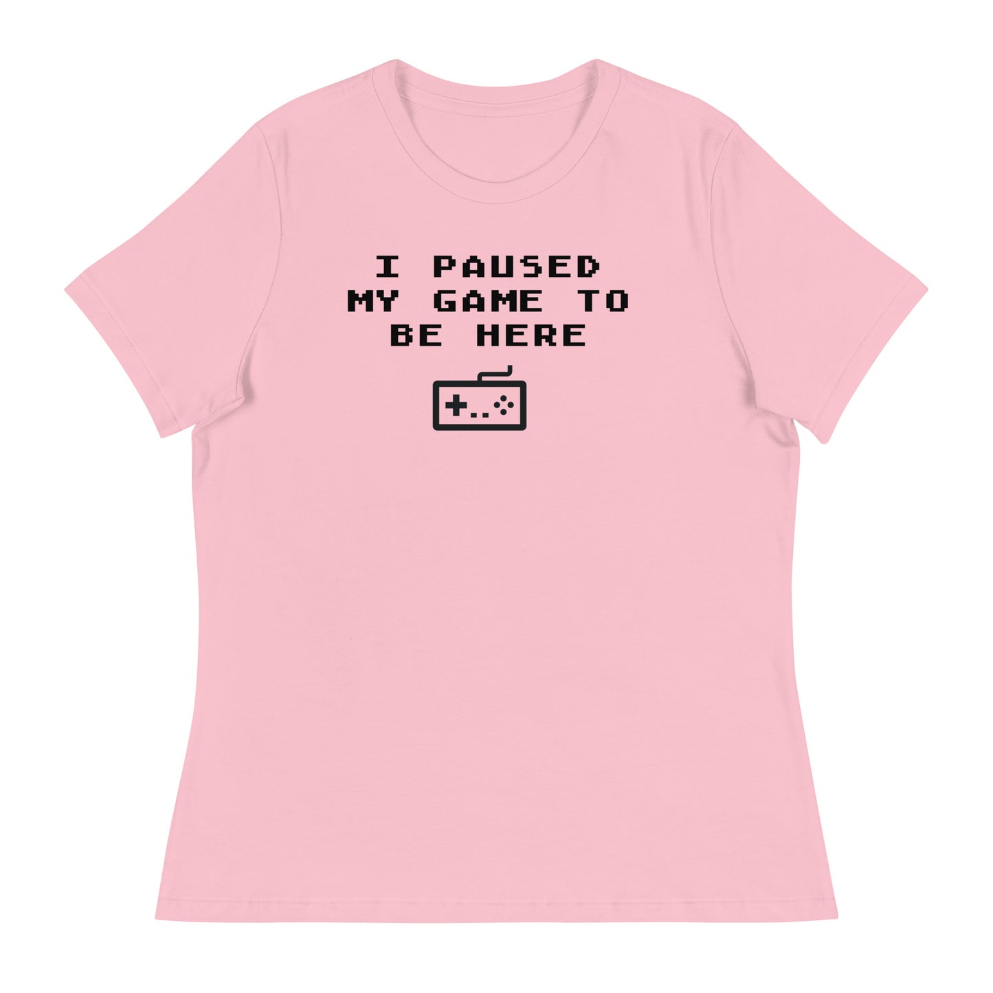 Women’s I paused my game to be here fitted t-shirt