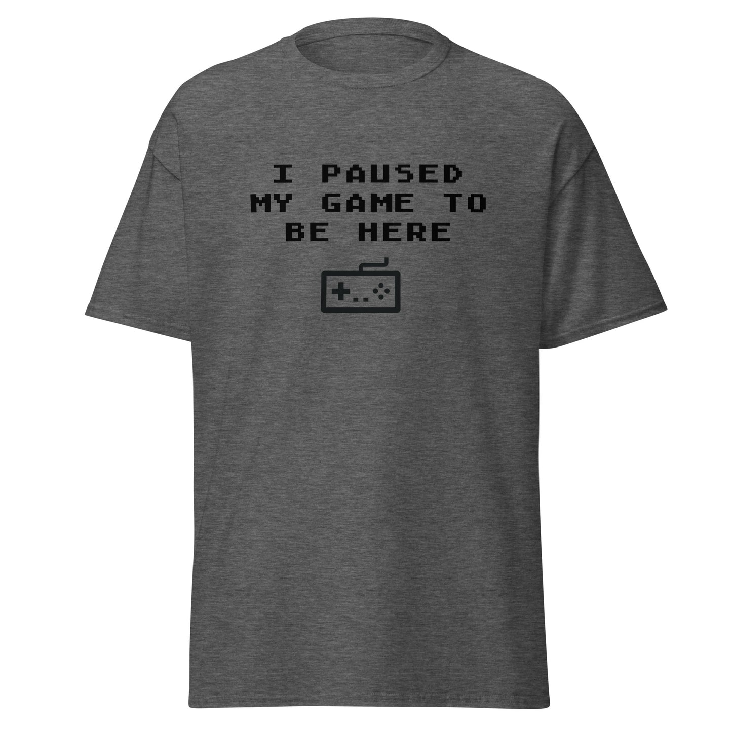 I paused my game to be here classic tee