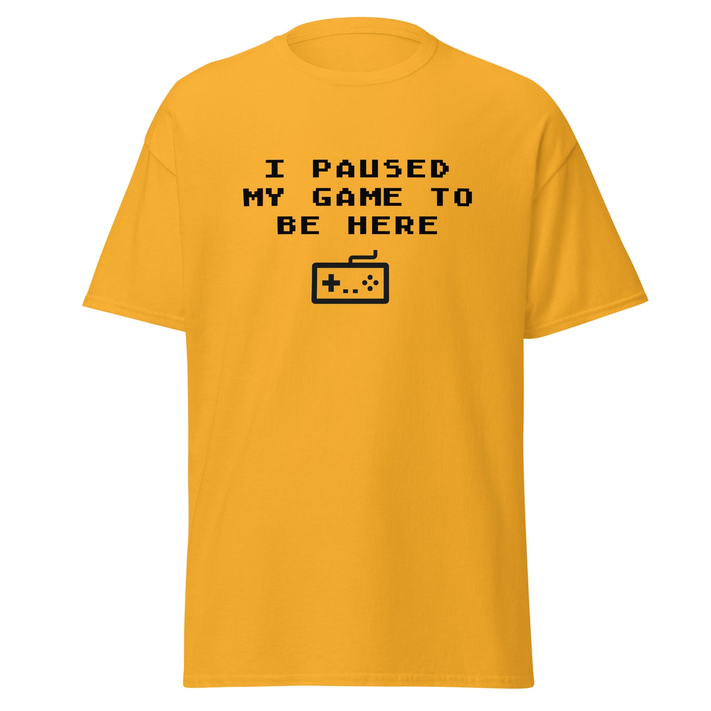 I paused my game to be here classic tee