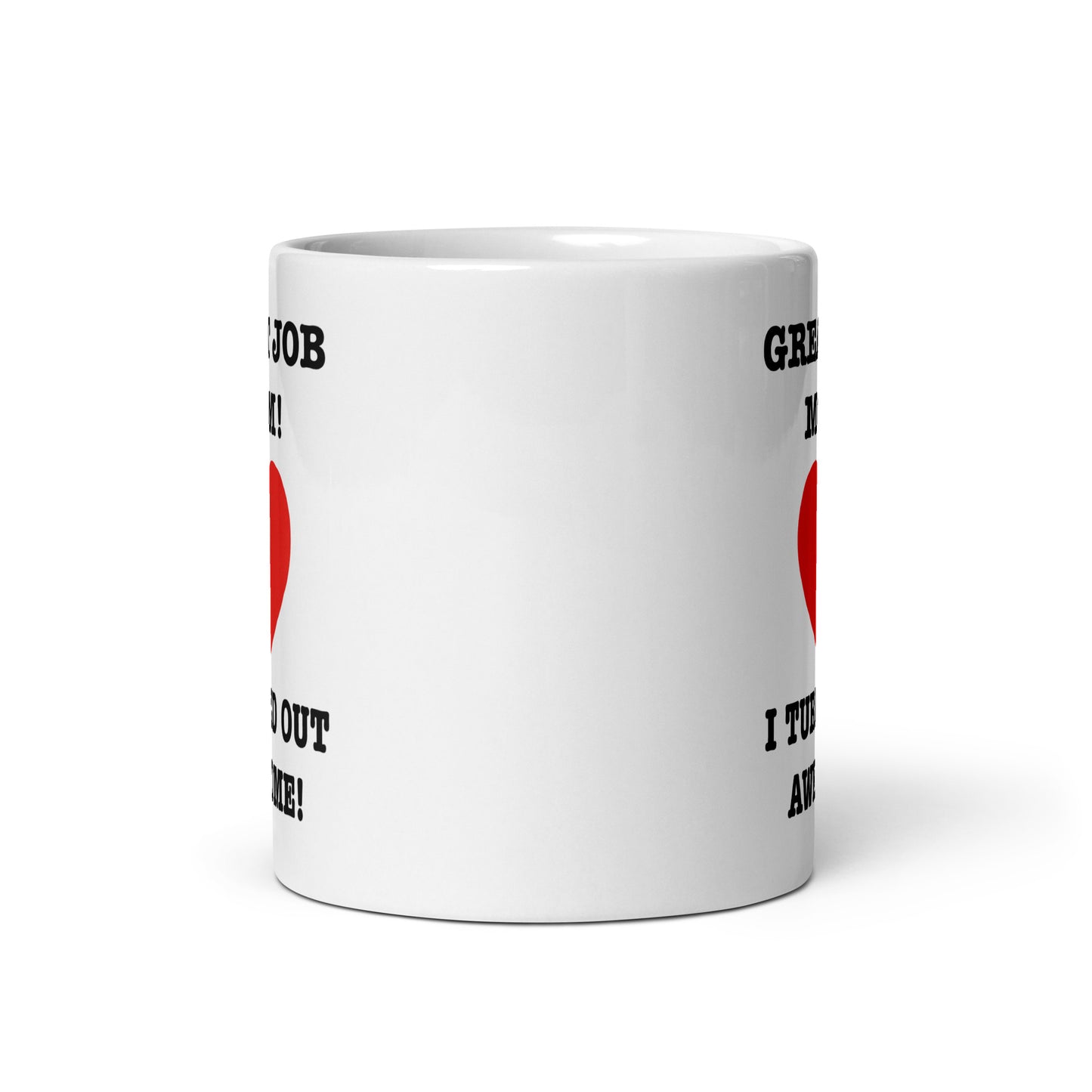 Great job mom! I turned out awesome! coffee mug
