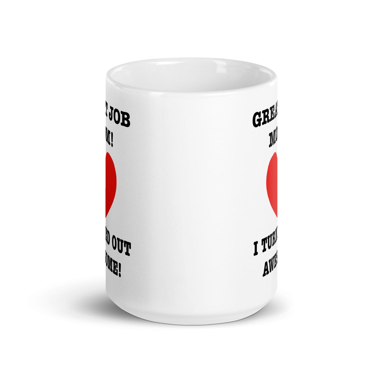 Great job mom! I turned out awesome! coffee mug