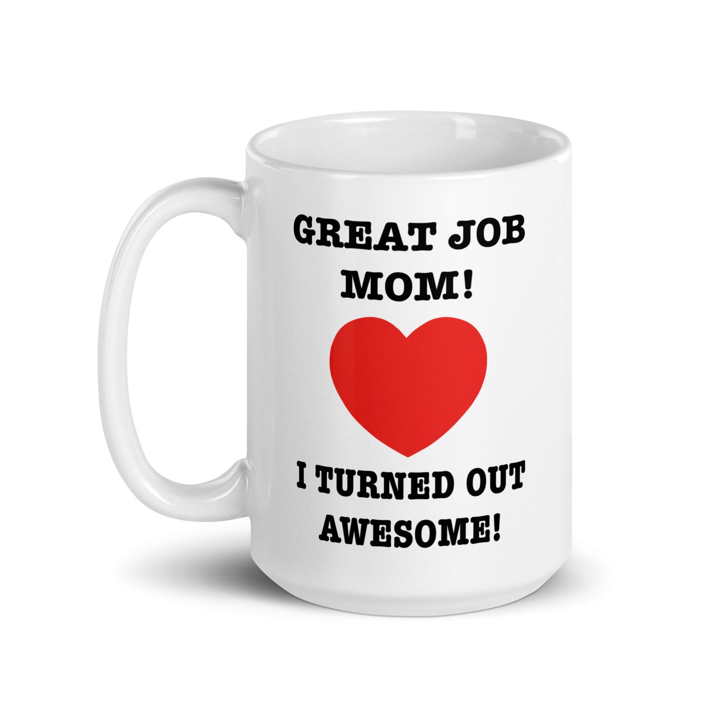 Great job mom! I turned out awesome! coffee mug