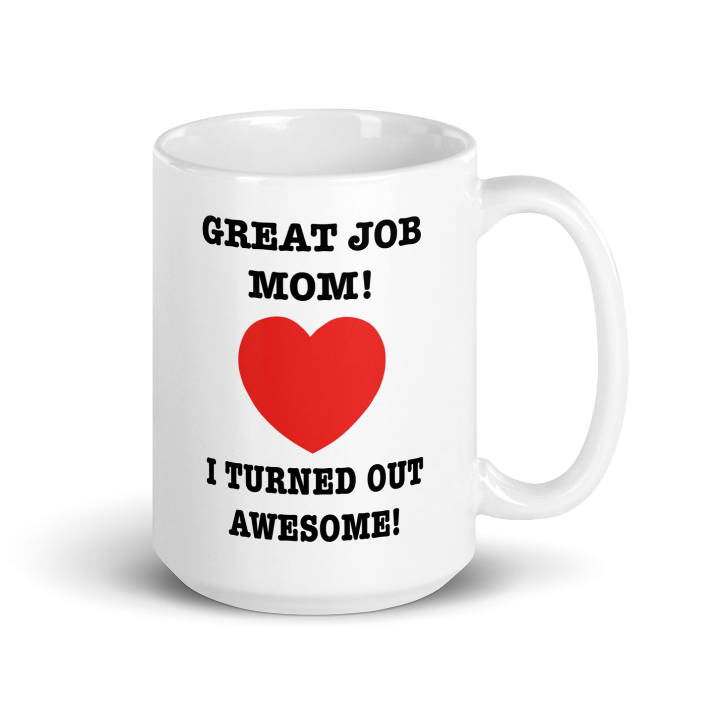 Great job mom! I turned out awesome! coffee mug